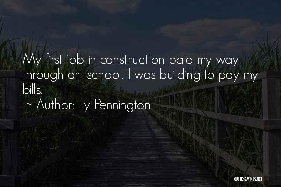 Ty Pennington Quotes: My First Job In Construction Paid My Way Through Art School. I Was Building To Pay My Bills.