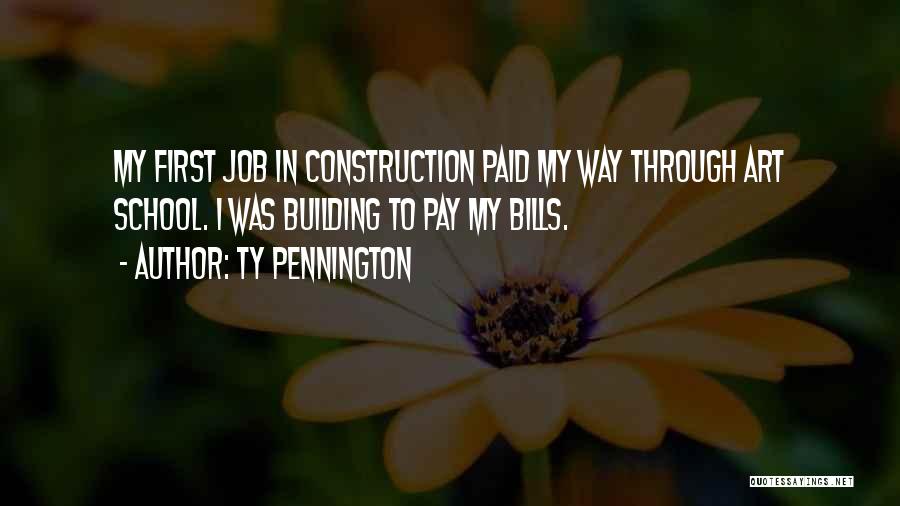 Ty Pennington Quotes: My First Job In Construction Paid My Way Through Art School. I Was Building To Pay My Bills.