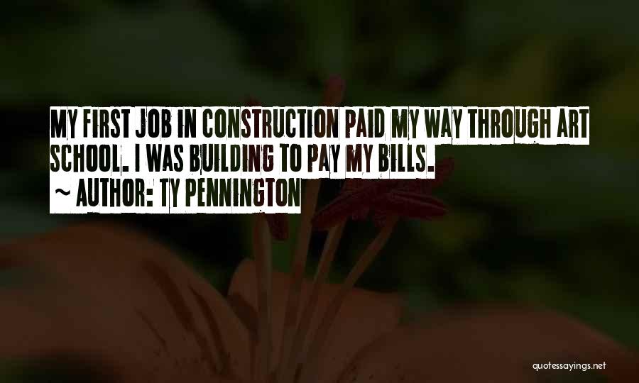 Ty Pennington Quotes: My First Job In Construction Paid My Way Through Art School. I Was Building To Pay My Bills.