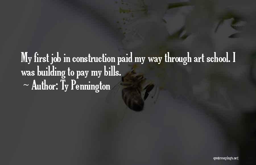 Ty Pennington Quotes: My First Job In Construction Paid My Way Through Art School. I Was Building To Pay My Bills.