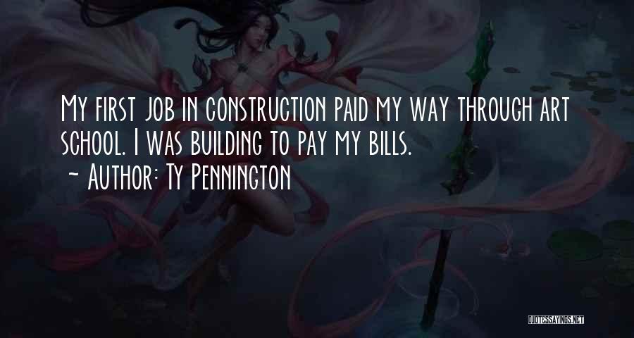 Ty Pennington Quotes: My First Job In Construction Paid My Way Through Art School. I Was Building To Pay My Bills.