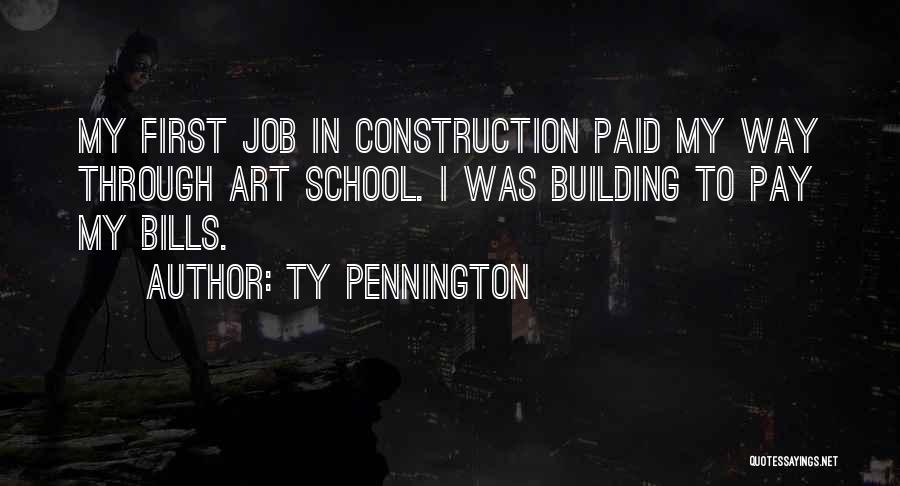 Ty Pennington Quotes: My First Job In Construction Paid My Way Through Art School. I Was Building To Pay My Bills.