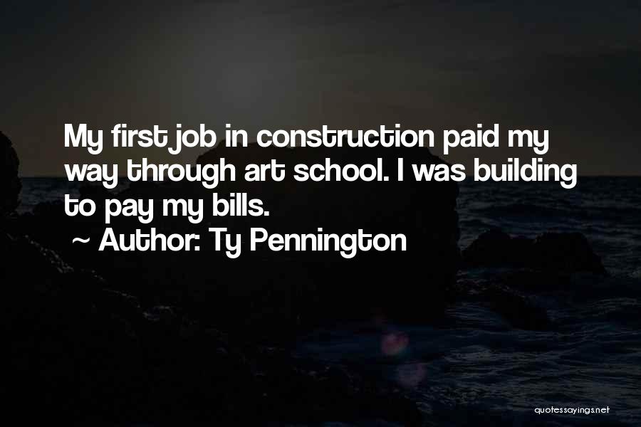 Ty Pennington Quotes: My First Job In Construction Paid My Way Through Art School. I Was Building To Pay My Bills.