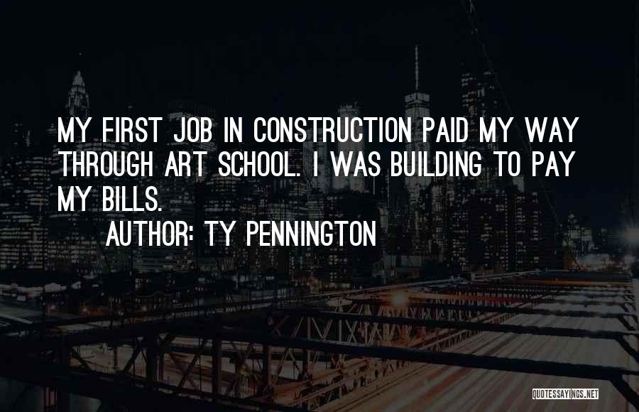 Ty Pennington Quotes: My First Job In Construction Paid My Way Through Art School. I Was Building To Pay My Bills.