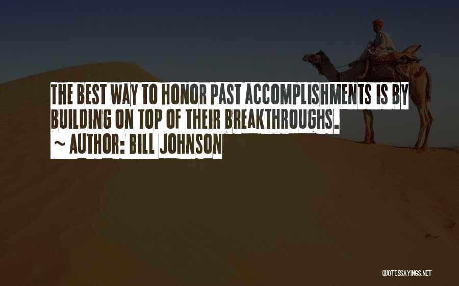 Bill Johnson Quotes: The Best Way To Honor Past Accomplishments Is By Building On Top Of Their Breakthroughs.