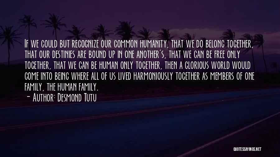 Desmond Tutu Quotes: If We Could But Recognize Our Common Humanity, That We Do Belong Together, That Our Destinies Are Bound Up In
