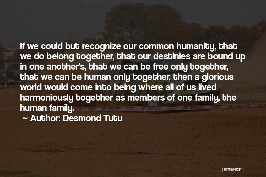 Desmond Tutu Quotes: If We Could But Recognize Our Common Humanity, That We Do Belong Together, That Our Destinies Are Bound Up In