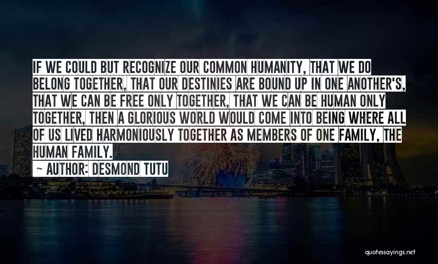 Desmond Tutu Quotes: If We Could But Recognize Our Common Humanity, That We Do Belong Together, That Our Destinies Are Bound Up In