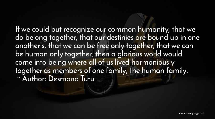 Desmond Tutu Quotes: If We Could But Recognize Our Common Humanity, That We Do Belong Together, That Our Destinies Are Bound Up In