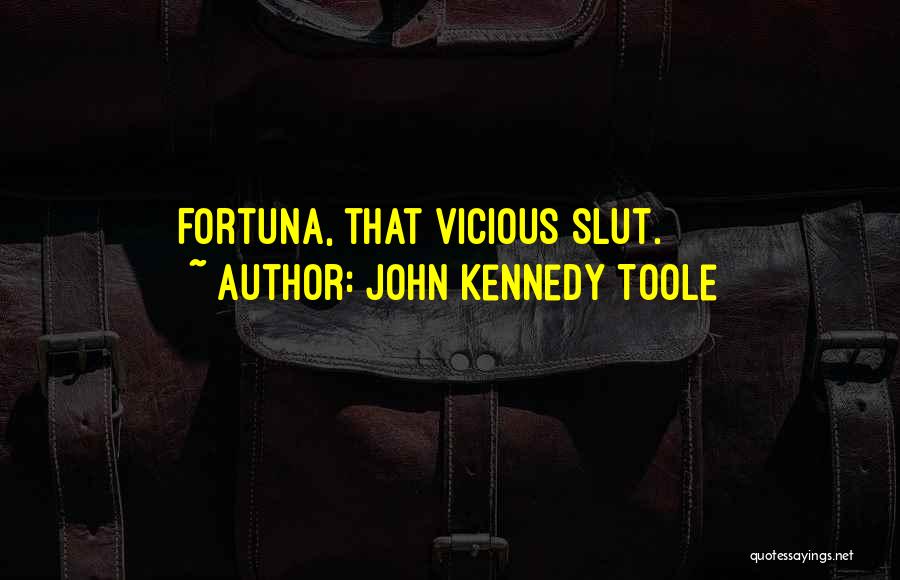 John Kennedy Toole Quotes: Fortuna, That Vicious Slut.