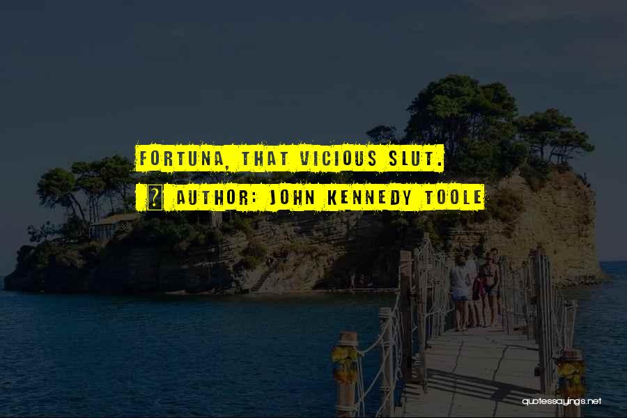 John Kennedy Toole Quotes: Fortuna, That Vicious Slut.