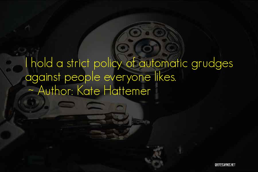 Kate Hattemer Quotes: I Hold A Strict Policy Of Automatic Grudges Against People Everyone Likes.