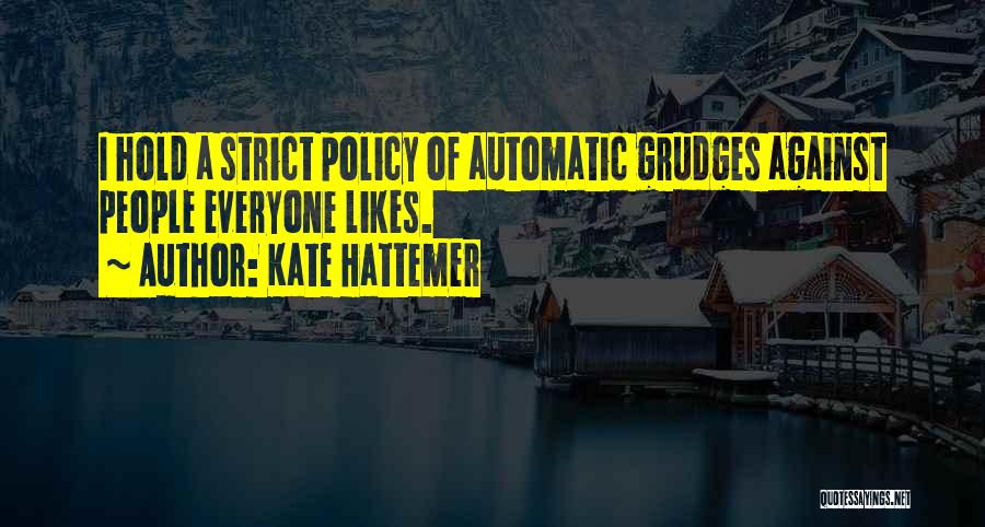 Kate Hattemer Quotes: I Hold A Strict Policy Of Automatic Grudges Against People Everyone Likes.