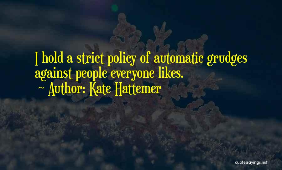 Kate Hattemer Quotes: I Hold A Strict Policy Of Automatic Grudges Against People Everyone Likes.