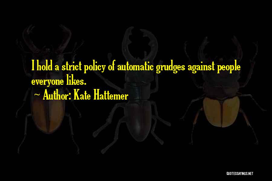 Kate Hattemer Quotes: I Hold A Strict Policy Of Automatic Grudges Against People Everyone Likes.