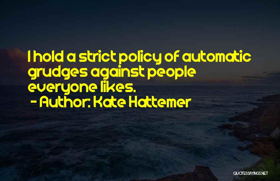 Kate Hattemer Quotes: I Hold A Strict Policy Of Automatic Grudges Against People Everyone Likes.