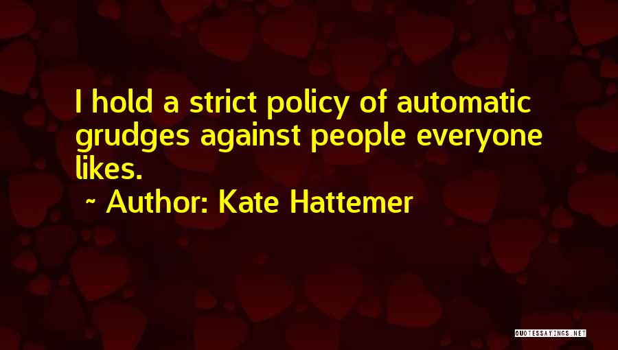 Kate Hattemer Quotes: I Hold A Strict Policy Of Automatic Grudges Against People Everyone Likes.