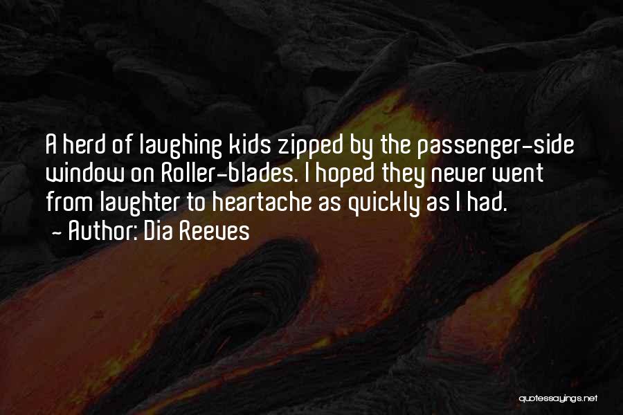 Dia Reeves Quotes: A Herd Of Laughing Kids Zipped By The Passenger-side Window On Roller-blades. I Hoped They Never Went From Laughter To