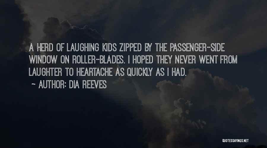 Dia Reeves Quotes: A Herd Of Laughing Kids Zipped By The Passenger-side Window On Roller-blades. I Hoped They Never Went From Laughter To