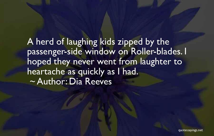 Dia Reeves Quotes: A Herd Of Laughing Kids Zipped By The Passenger-side Window On Roller-blades. I Hoped They Never Went From Laughter To