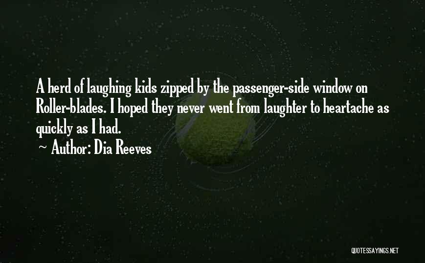 Dia Reeves Quotes: A Herd Of Laughing Kids Zipped By The Passenger-side Window On Roller-blades. I Hoped They Never Went From Laughter To