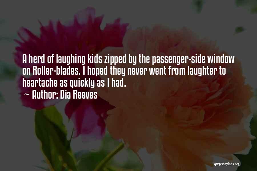 Dia Reeves Quotes: A Herd Of Laughing Kids Zipped By The Passenger-side Window On Roller-blades. I Hoped They Never Went From Laughter To