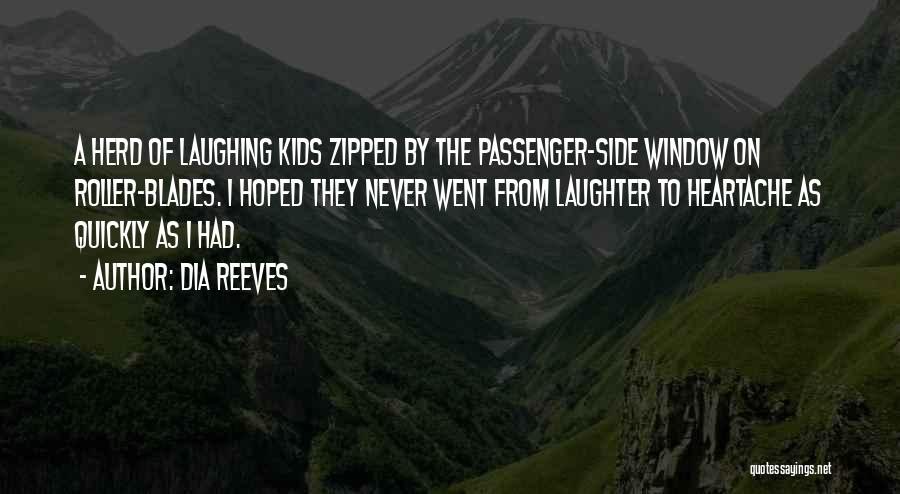 Dia Reeves Quotes: A Herd Of Laughing Kids Zipped By The Passenger-side Window On Roller-blades. I Hoped They Never Went From Laughter To