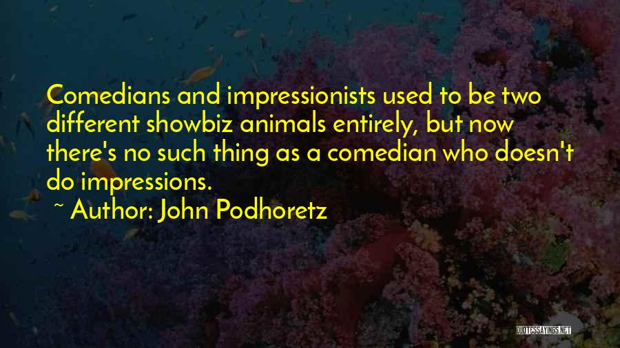 John Podhoretz Quotes: Comedians And Impressionists Used To Be Two Different Showbiz Animals Entirely, But Now There's No Such Thing As A Comedian