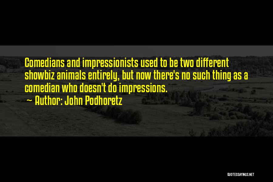 John Podhoretz Quotes: Comedians And Impressionists Used To Be Two Different Showbiz Animals Entirely, But Now There's No Such Thing As A Comedian