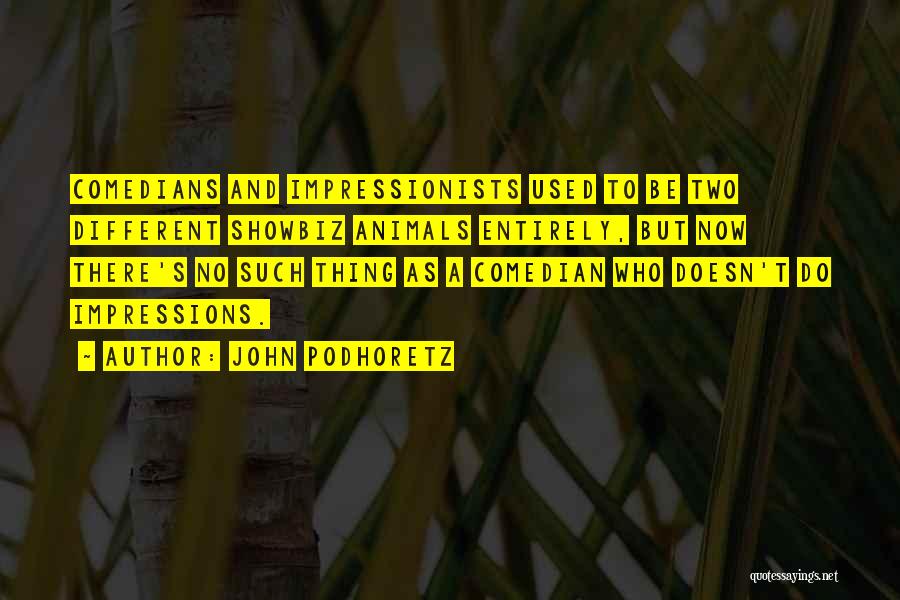 John Podhoretz Quotes: Comedians And Impressionists Used To Be Two Different Showbiz Animals Entirely, But Now There's No Such Thing As A Comedian