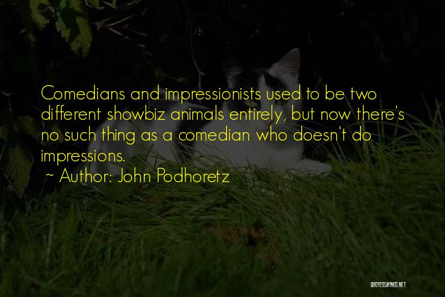 John Podhoretz Quotes: Comedians And Impressionists Used To Be Two Different Showbiz Animals Entirely, But Now There's No Such Thing As A Comedian
