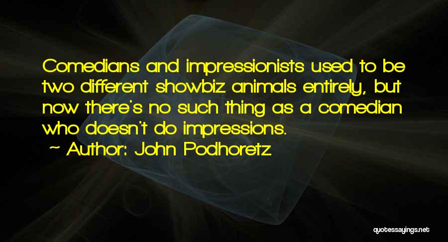 John Podhoretz Quotes: Comedians And Impressionists Used To Be Two Different Showbiz Animals Entirely, But Now There's No Such Thing As A Comedian