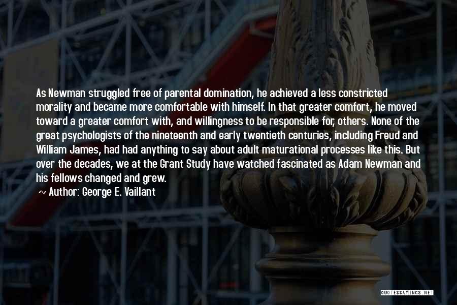 George E. Vaillant Quotes: As Newman Struggled Free Of Parental Domination, He Achieved A Less Constricted Morality And Became More Comfortable With Himself. In