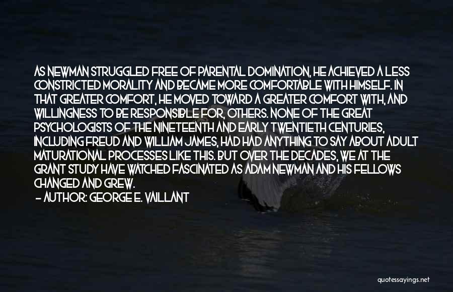 George E. Vaillant Quotes: As Newman Struggled Free Of Parental Domination, He Achieved A Less Constricted Morality And Became More Comfortable With Himself. In