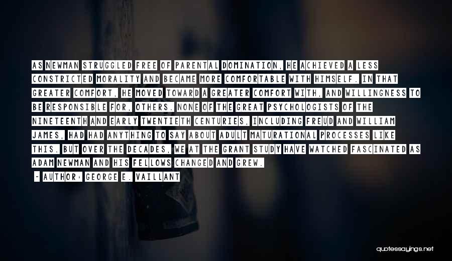 George E. Vaillant Quotes: As Newman Struggled Free Of Parental Domination, He Achieved A Less Constricted Morality And Became More Comfortable With Himself. In