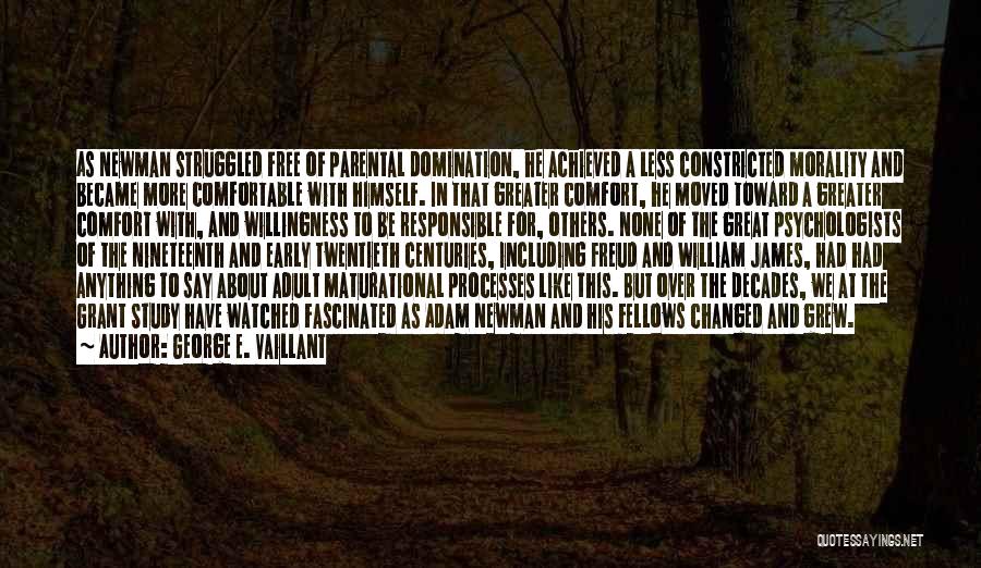 George E. Vaillant Quotes: As Newman Struggled Free Of Parental Domination, He Achieved A Less Constricted Morality And Became More Comfortable With Himself. In