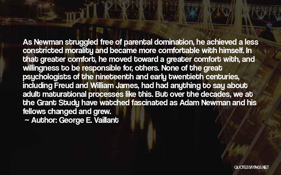 George E. Vaillant Quotes: As Newman Struggled Free Of Parental Domination, He Achieved A Less Constricted Morality And Became More Comfortable With Himself. In