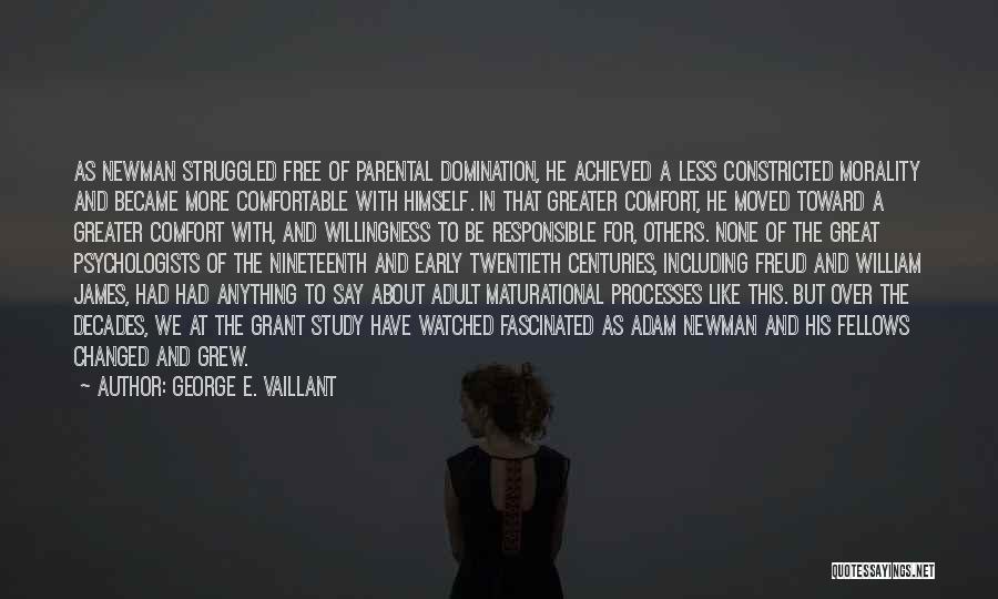 George E. Vaillant Quotes: As Newman Struggled Free Of Parental Domination, He Achieved A Less Constricted Morality And Became More Comfortable With Himself. In