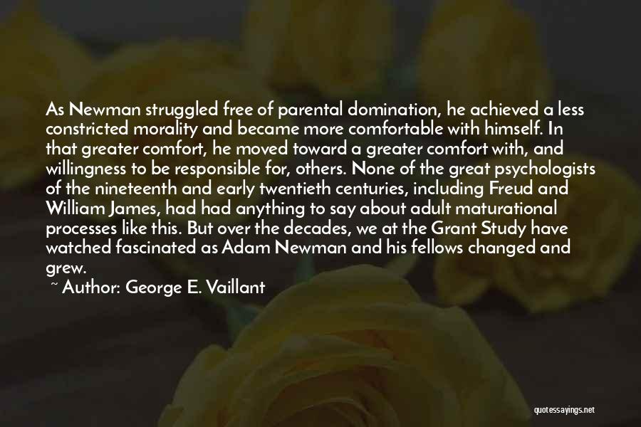 George E. Vaillant Quotes: As Newman Struggled Free Of Parental Domination, He Achieved A Less Constricted Morality And Became More Comfortable With Himself. In