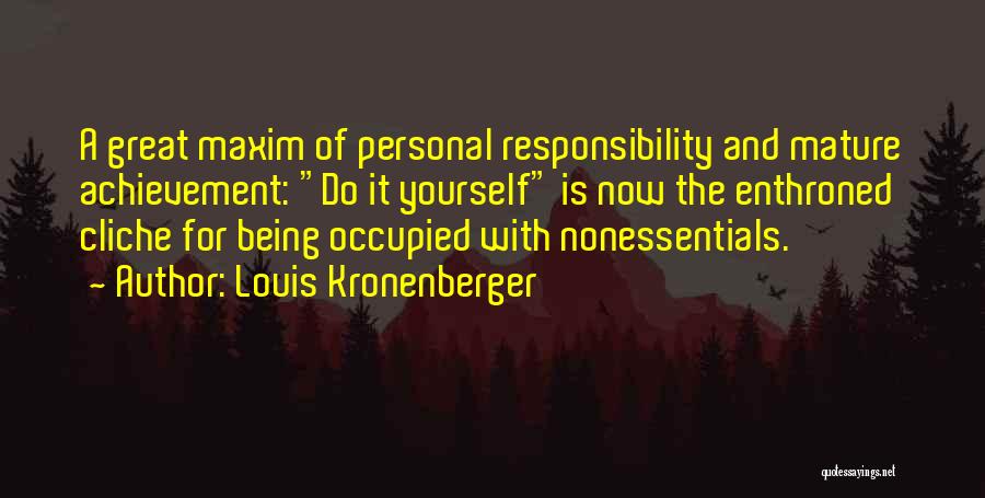 Louis Kronenberger Quotes: A Great Maxim Of Personal Responsibility And Mature Achievement: Do It Yourself Is Now The Enthroned Cliche For Being Occupied