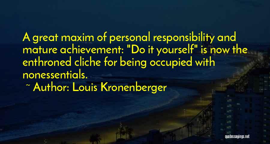 Louis Kronenberger Quotes: A Great Maxim Of Personal Responsibility And Mature Achievement: Do It Yourself Is Now The Enthroned Cliche For Being Occupied