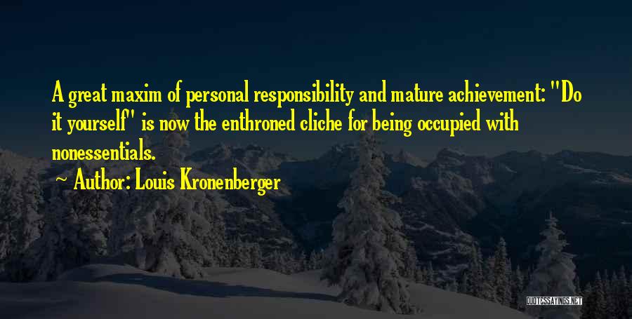 Louis Kronenberger Quotes: A Great Maxim Of Personal Responsibility And Mature Achievement: Do It Yourself Is Now The Enthroned Cliche For Being Occupied