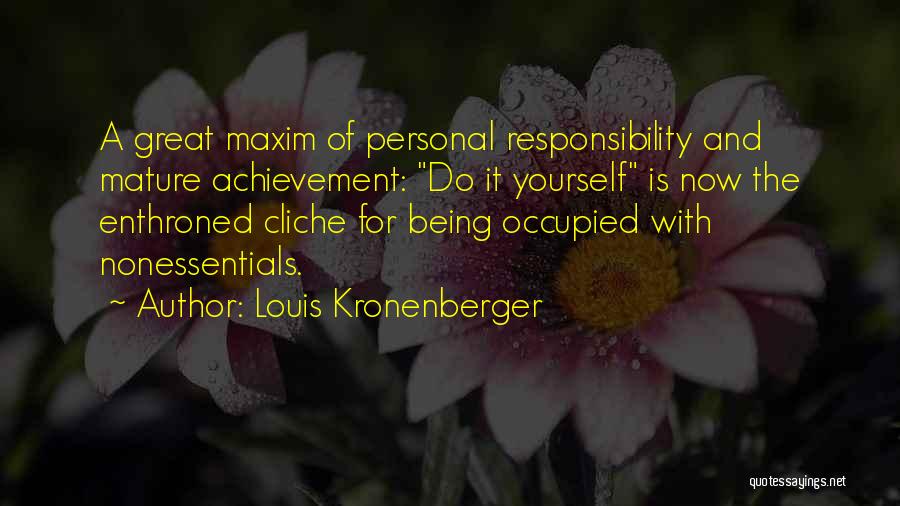 Louis Kronenberger Quotes: A Great Maxim Of Personal Responsibility And Mature Achievement: Do It Yourself Is Now The Enthroned Cliche For Being Occupied
