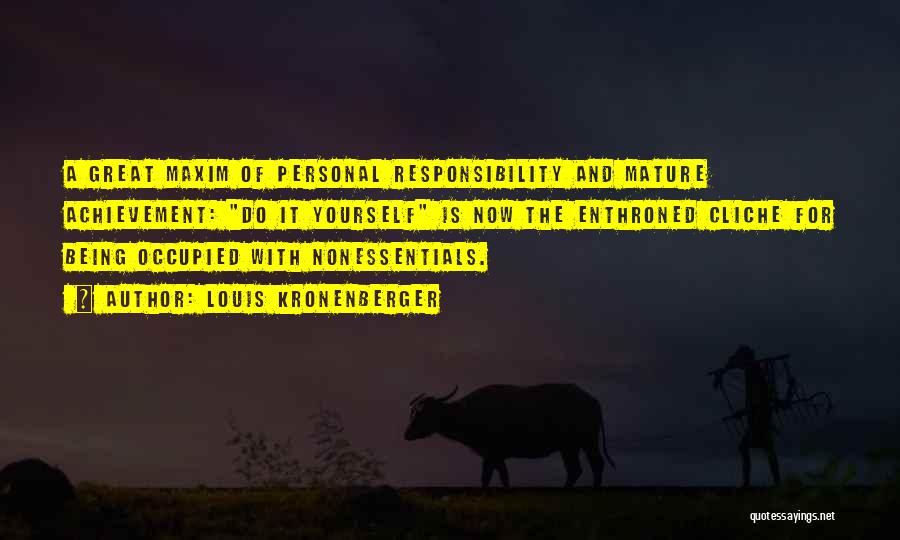 Louis Kronenberger Quotes: A Great Maxim Of Personal Responsibility And Mature Achievement: Do It Yourself Is Now The Enthroned Cliche For Being Occupied