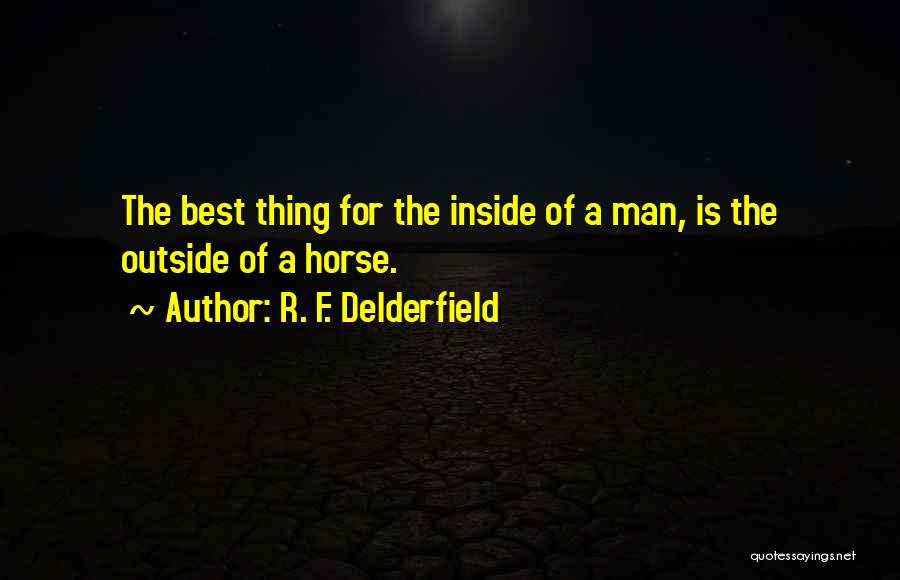 R. F. Delderfield Quotes: The Best Thing For The Inside Of A Man, Is The Outside Of A Horse.