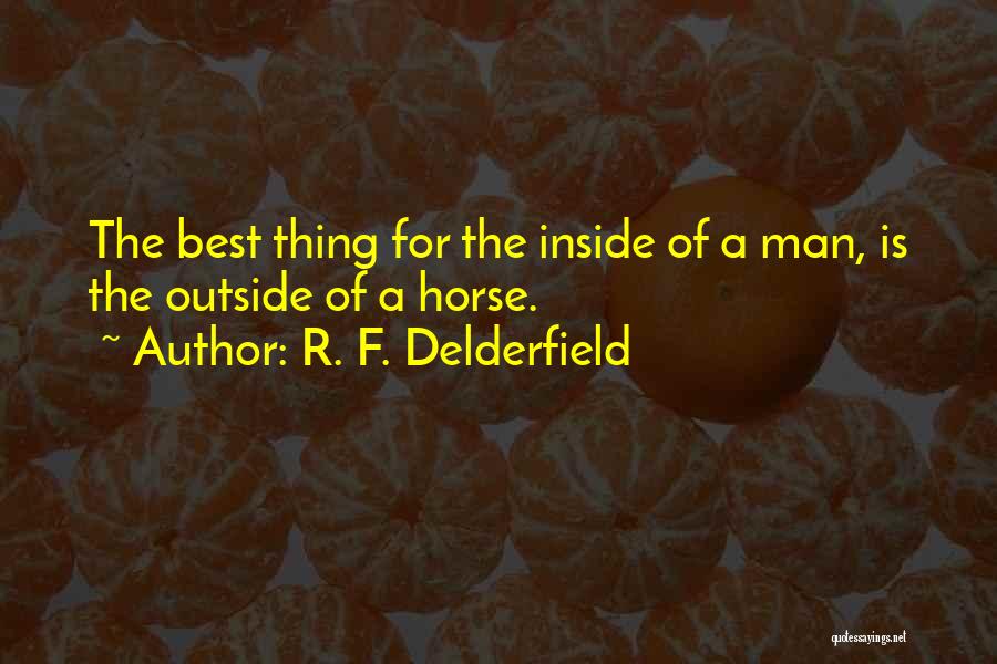 R. F. Delderfield Quotes: The Best Thing For The Inside Of A Man, Is The Outside Of A Horse.