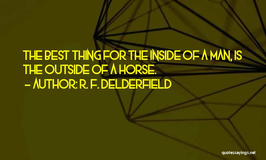 R. F. Delderfield Quotes: The Best Thing For The Inside Of A Man, Is The Outside Of A Horse.