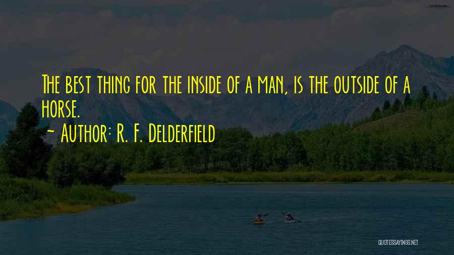 R. F. Delderfield Quotes: The Best Thing For The Inside Of A Man, Is The Outside Of A Horse.