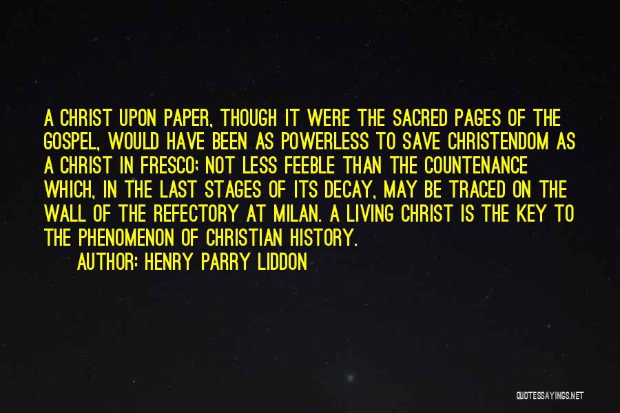 Henry Parry Liddon Quotes: A Christ Upon Paper, Though It Were The Sacred Pages Of The Gospel, Would Have Been As Powerless To Save