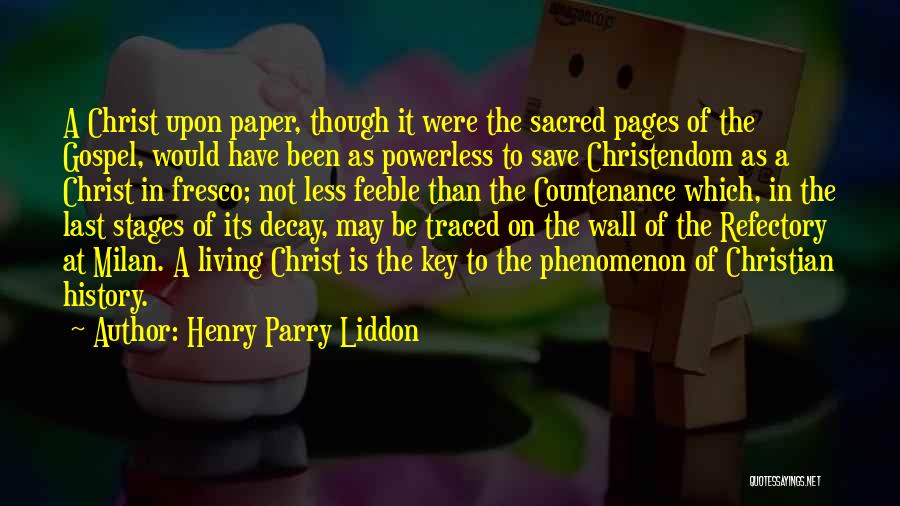 Henry Parry Liddon Quotes: A Christ Upon Paper, Though It Were The Sacred Pages Of The Gospel, Would Have Been As Powerless To Save